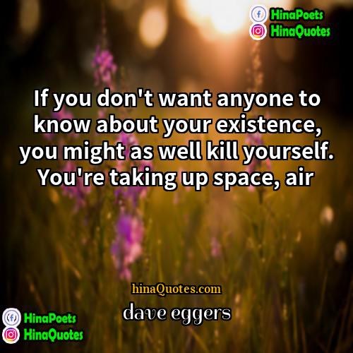 Dave Eggers Quotes | If you don't want anyone to know